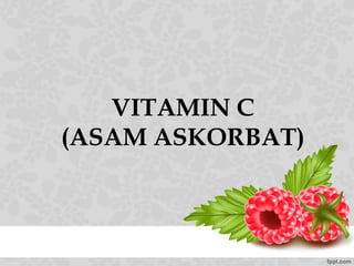 VITAMIN C
(ASAM ASKORBAT)
 