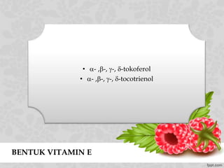 BENTUK VITAMIN E
• - ,-, -, -tokoferol
• - ,-, -, -tocotrienol
 
