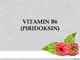VITAMIN B6
(PIRIDOKSIN)
 