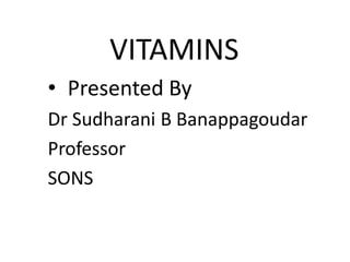 VITAMINS
• Presented By
Dr Sudharani B Banappagoudar
Professor
SONS
 