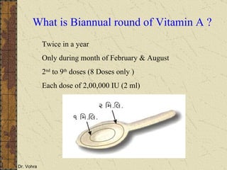 What is Biannual round of Vitamin A ? Twice in a year Only during month of February & August 2 nd  to 9 th  doses (8 Doses only ) Each dose of 2,00,000 IU (2 ml) 