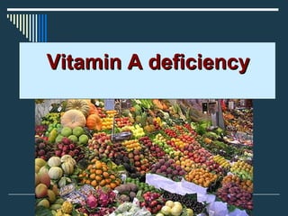 Vitamin A deficiencyVitamin A deficiency
 