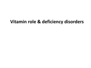Vitamin role & deficiency disorders
 