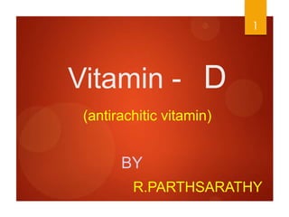 1




Vitamin - D
 (antirachitic vitamin)


       BY
         R.PARTHSARATHY
 