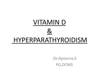 VITAMIN D
&
HYPERPARATHYROIDISM
-Dr.Apoorva.E
PG,DCMS
 