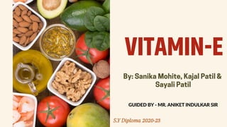VITAMIN-E
By: Sanika Mohite, Kajal Patil &
Sayali Patil
GUIDED BY - MR. ANIKET INDULKAR SIR
S.Y Diploma 2020-23
 
