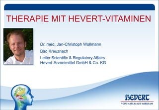 THERAPIE MIT HEVERT-VITAMINEN

      Dr. med. Jan-Christoph Wollmann
      Bad Kreuznach
      Leiter Scientific & Regulatory Affairs
      Hevert-Arzneimittel GmbH & Co. KG
 