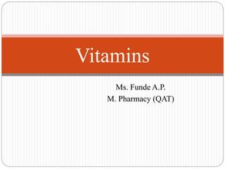 Ms. Funde A.P.
M. Pharmacy (QAT)
Vitamins
 