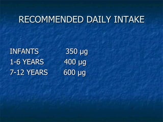 RECOMMENDED DAILY INTAKE INFANTS  350  µg 1-6 YEARS  400 µg 7-12 YEARS  600 µg 