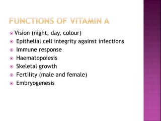  Vision (night, day, colour)
 Epithelial cell integrity against infections
 Immune response
 Haematopoiesis
 Skeletal growth
 Fertility (male and female)
 Embryogenesis
 