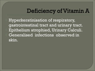  Hyperkeratinisation of respiratory,
gastrointestinal tract and urinary tract.
 Epithelium atrophied, Urinary Calculi.
 Generalised infections observed in
skin.
 