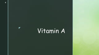 z
Vitamin A
4
 