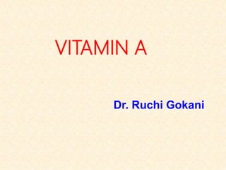 VITAMIN A
Dr. Ruchi Gokani
 