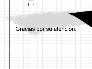 Gracias por su atención. 