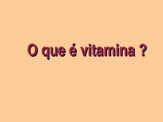  O que é vitamina ?


                                           
                      
 