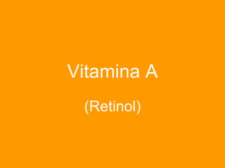 Vitamina A
 (Retinol)
 