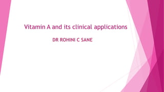Vitamin A and its clinical applications
DR ROHINI C SANE
 