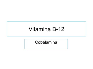 Vitamina B-12
Cobalamina
 