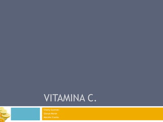 Vitamina C.,[object Object],Charly Guzmán,[object Object],Glorya Moran,[object Object],Maryfer Contla,[object Object]
