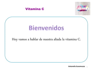 Vitamina C
Hoy vamos a hablar de nuestra aliada la vitamina C.
Antonella Scaramuzzo 1
 
