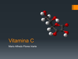 Vitamina C
Mario Alfredo Flores Iriarte
 