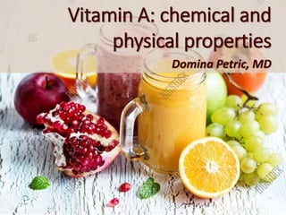 Vitamin A: chemical and
physical properties
Domina Petric, MD
 