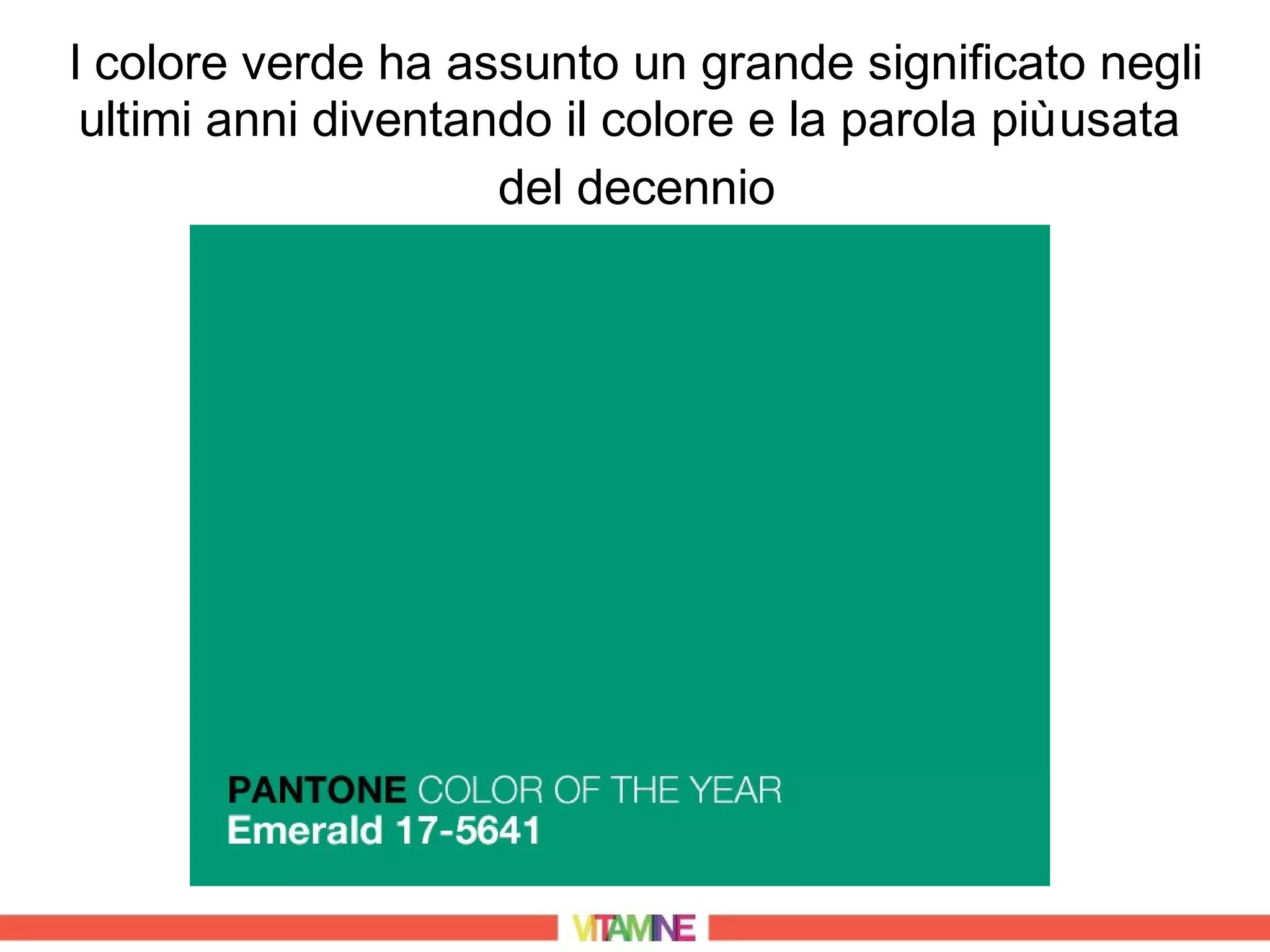 l colore verde ha assunto un grande significato negli
 ultimi anni diventando il colore e la parola più usata
                     del decennio
 