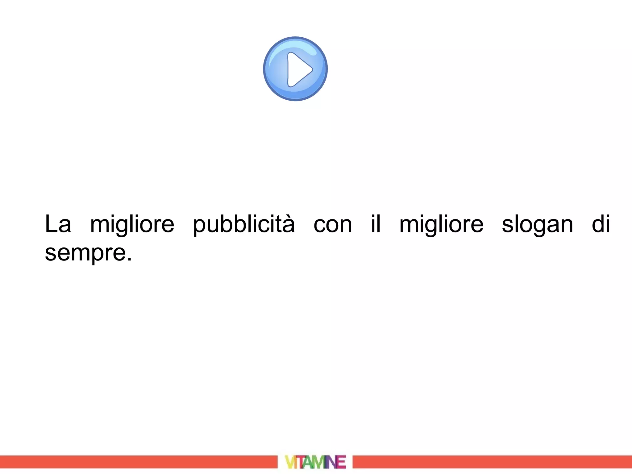 La migliore pubblicità con il migliore slogan di
sempre.
 