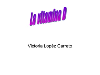 Victoria Lopèz Carreto La vitamina D 