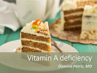 Vitamin A deficiency
Domina Petric, MD
 