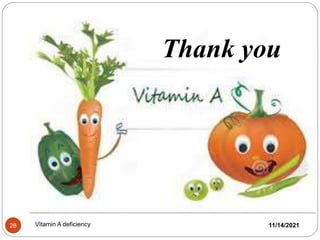 Thank you
11/14/2021
28 Vitamin A deficiency
 