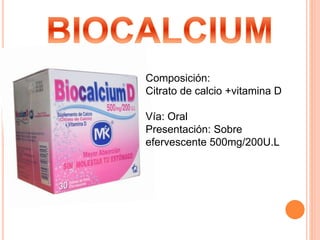 Composición:
Citrato de calcio +vitamina D
Vía: Oral
Presentación: Sobre
efervescente 500mg/200U.L
 