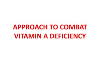 APPROACH TO COMBAT
VITAMIN A DEFICIENCY
 