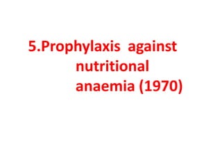 5.Prophylaxis against
nutritional
anaemia (1970)
 
