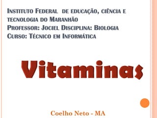 INSTITUTO FEDERAL DE EDUCAÇÃO, CIÊNCIA E
TECNOLOGIA DO MARANHÃO
PROFESSOR: JOCIEL DISCIPLINA: BIOLOGIA
CURSO: TÉCNICO EM INFORMÁTICA

Coelho Neto - MA

 
