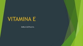 VITAMINA E
KARLA CASTILLO A.
 