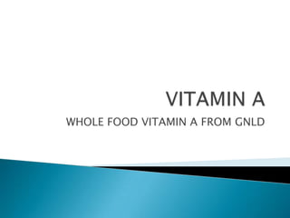 WHOLE FOOD VITAMIN A FROM GNLD
 