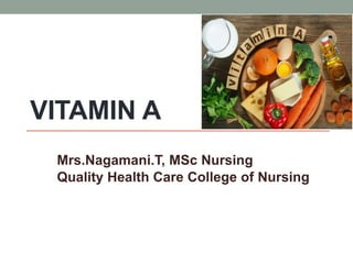 VITAMIN A
Mrs.Nagamani.T, MSc Nursing
Quality Health Care College of Nursing
 