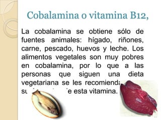 VITAMINA B1O TIAMINA	Los alimentos más ricos en tiamina son la carne de cerdo, las vísceras (hígado, corazón y riñones), la levadura de cerveza, las carnes magras, los huevos, los vegetales de hoja verde, la cascarilla de los cereales, el germen de trigo, las bayas, los frutos secos y las legumbres.13