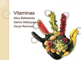 Vitaminas   Alizu Balladares Gema Velázquez Oscar Ramírez   1 
