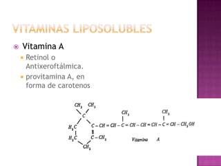    Vitamina A
       Retinol o
        Antixeroftálmica.
       provitamina A, en
        forma de carotenos
 