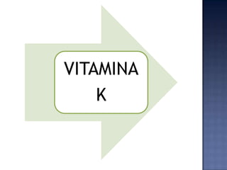 Tiene dos variantes naturales.


La K1, proveniente de vegetales de hoja verde oscura, el
    hígado y los aceites vegetal...