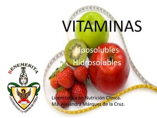 VITAMINAS
         Liposolubles
         Hidrosolubles


Licenciatura en Nutrición Clínica.
Ma. Alejandra Márquez de la Cruz.
 