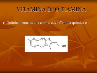 VITAMINA B1 O TIAMINA
 Químicamente es una amina, cuya fórmula química es:
 
