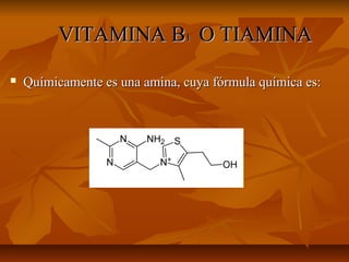VITAMINA BVITAMINA B11 O TIAMINAO TIAMINA
 Químicamente es una amina, cuya fórmula química es:Químicamente es una amina, cuya fórmula química es:
 