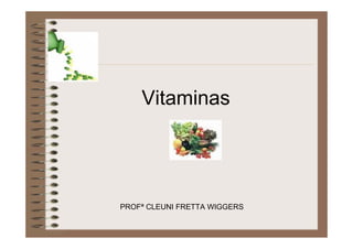 Vitaminas
PROFª CLEUNI FRETTA WIGGERS
 