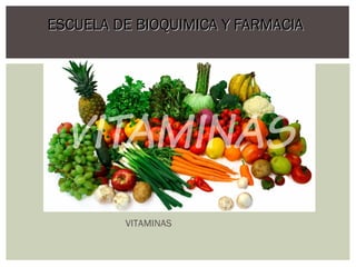 ESCUELA DE BIOQUIMICA Y FARMACIA

VITAMINAS

 