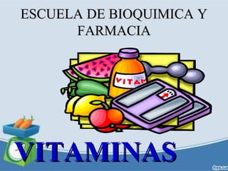 ESCUELA DE BIOQUIMICA Y
FARMACIA

VITAMINAS

 