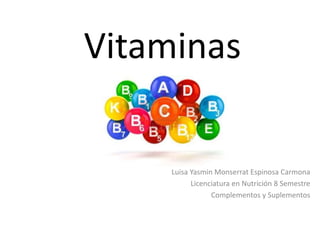 Vitaminas
Luisa Yasmin Monserrat Espinosa Carmona
Licenciatura en Nutrición 8 Semestre
Complementos y Suplementos
 