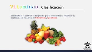 Vitaminas Clasificación
Las vitaminas se clasifican en dos grandes grupos atendiendo a su solubilidad (su
capacidad para disolverse): en hidrosolubles y liposolubles.
 
